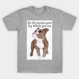 Be The Person Your Dog Thinks You Are T-Shirt